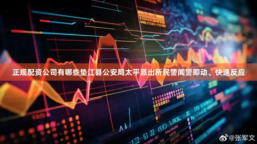 正规配资公司有哪些垫江县公安局太平派出所民警闻警即动、快速反应