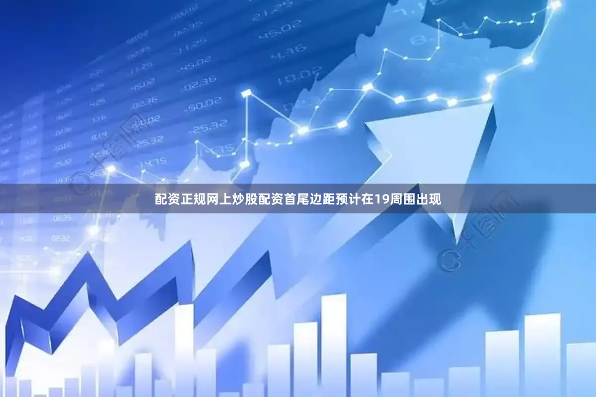 配资正规网上炒股配资首尾边距预计在19周围出现