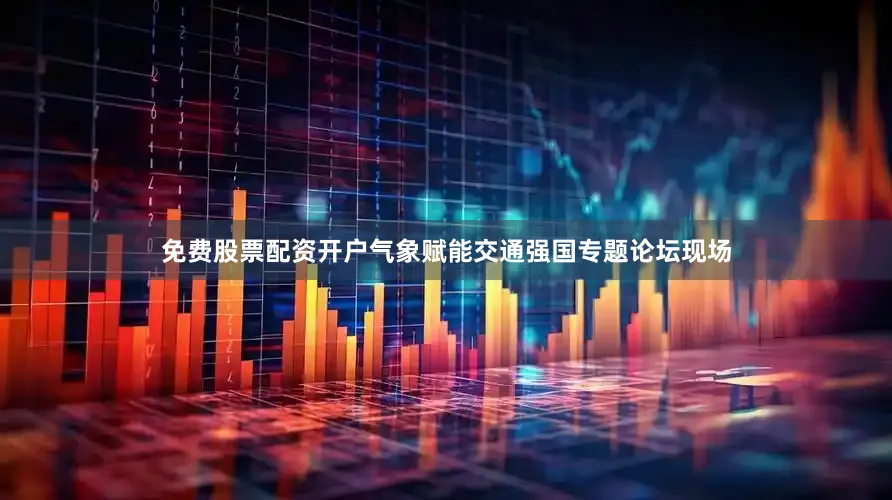 免费股票配资开户气象赋能交通强国专题论坛现场