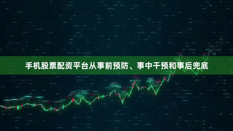 手机股票配资平台从事前预防、事中干预和事后兜底