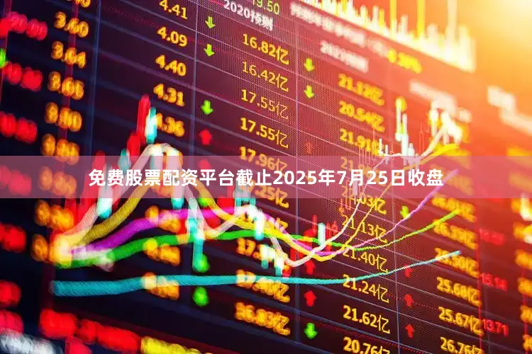 免费股票配资平台截止2025年7月25日收盘