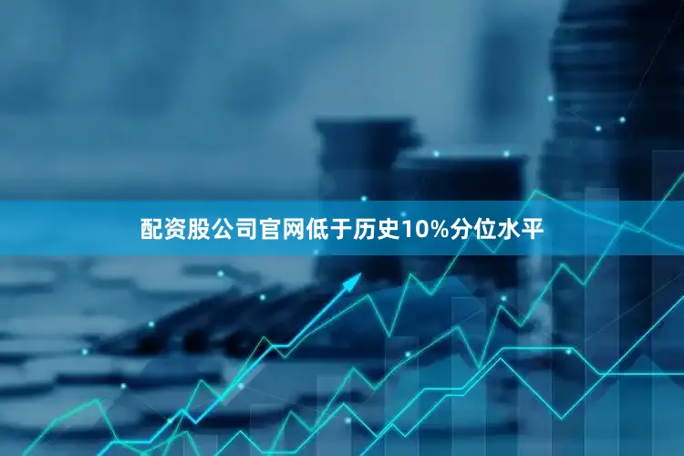 配资股公司官网低于历史10%分位水平