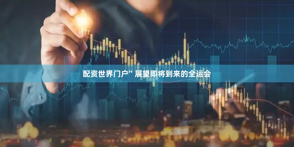 配资世界门户”展望即将到来的全运会