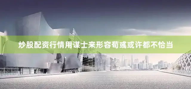 炒股配资行情用谋士来形容荀彧或许都不恰当